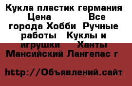 Кукла пластик германия › Цена ­ 4 000 - Все города Хобби. Ручные работы » Куклы и игрушки   . Ханты-Мансийский,Лангепас г.